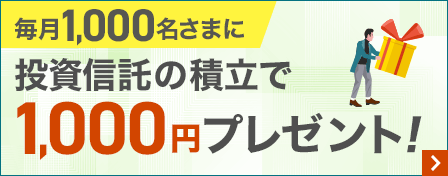 毎月1,000名さまに投資信託の積立で1,000円プレゼント！