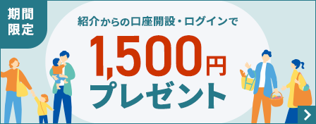 期間限定　紹介からの口座開設・ログインで1,500円プレゼント