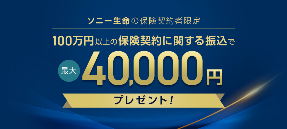 ソニー生命の保険契約者限定　100万円以上の保険契約に関する振込で最大40,000円プレゼント！