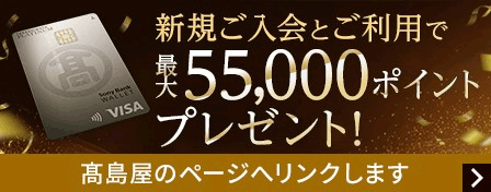 新規ご入会とご利用で最大55,000ポイントプレゼント！髙島屋のページへリンクします