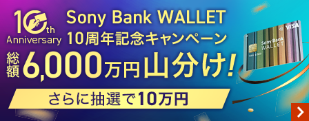 Sony Bank WALLET 10周年記念キャンペーン総額6,000万円山分け！さらに抽選で10万円