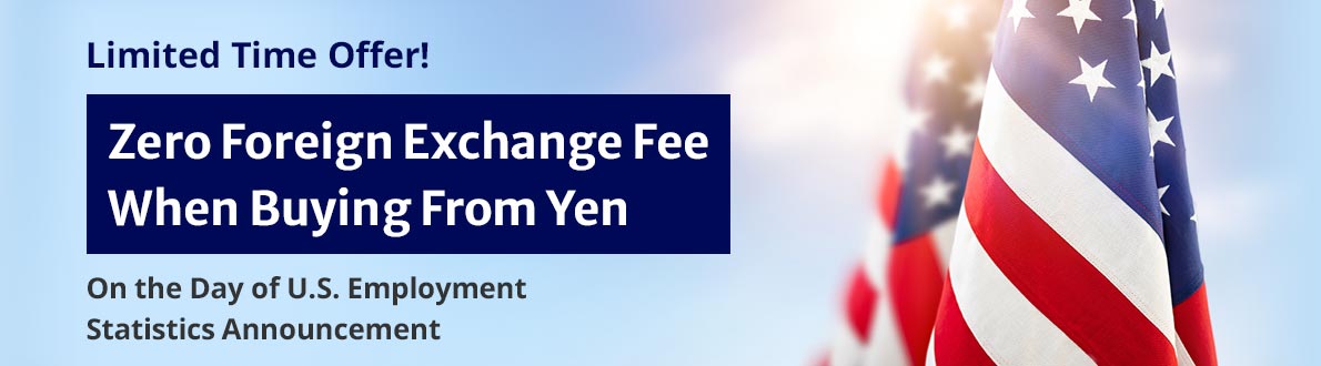 Limited Time Offer! Zero Foreign Exchange Fee When Buying From Yen On the Day of U.S. Employment Statistics Announcement