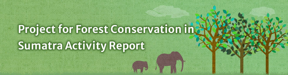 Project for Forest Conservation in Sumatra Activity Report