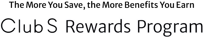 The More You Save, the More Benefits You Earn. Club S Rewards Program