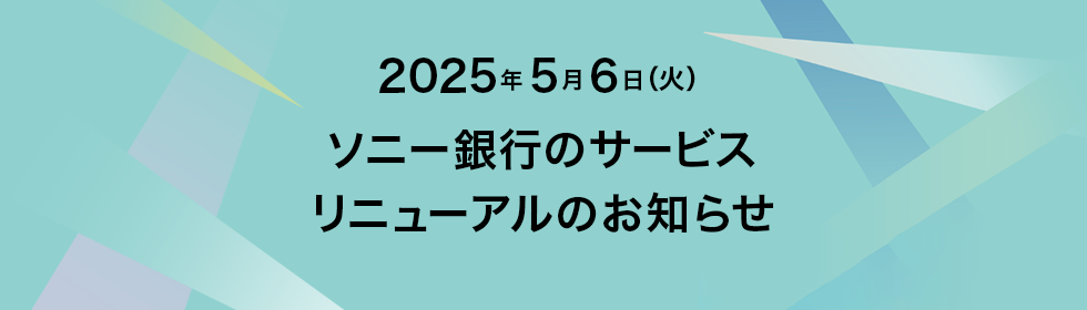 2025年5月6日(火)ソニー銀行のサービスリニューアルのお知らせ
