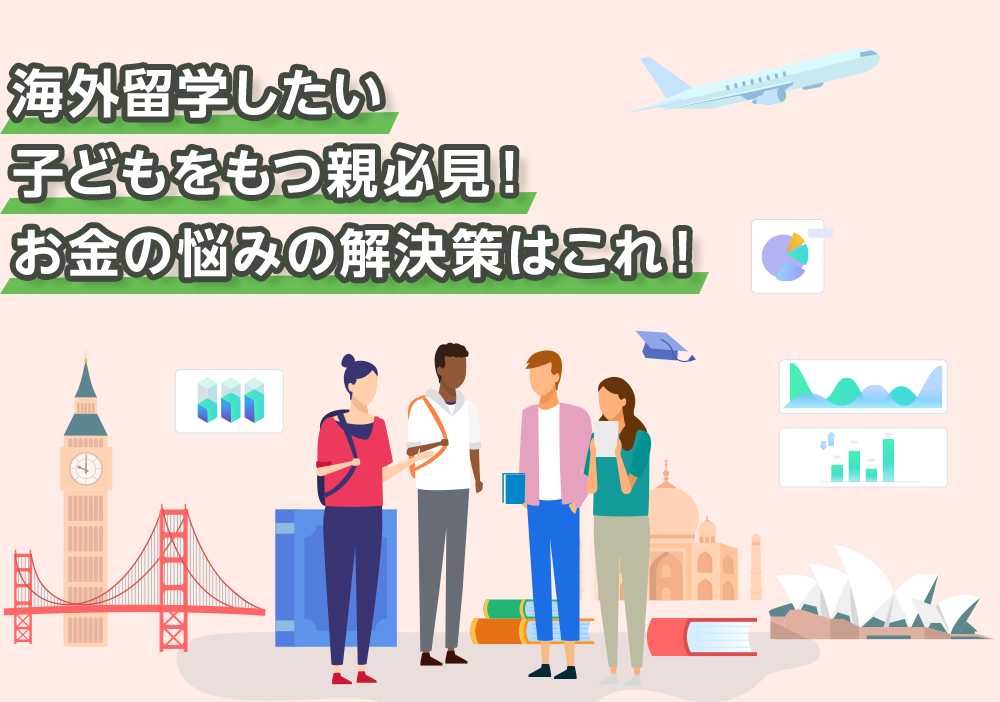 海外留学したい 子どもをもつ親必見！ お金の悩みの解決策はこれ！