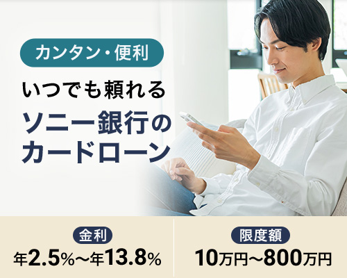 カンタン・便利 いつでも頼れる ソニー銀行のカードローン 金利 年2.5%~年13.8% 限度額 10万円~800万円