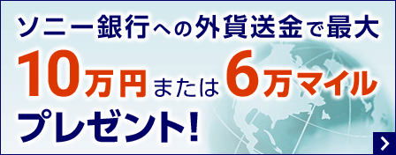 ソニー銀行への外貨送金で最大10万円 または 6万マイルプレゼント！