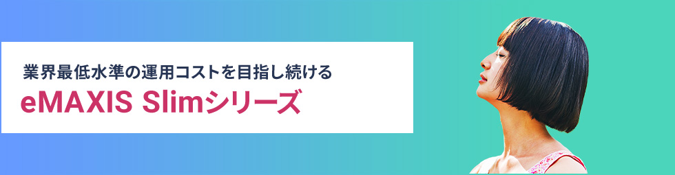 業界最低水準の運用コストを目指し続ける eMAXIS Slimシリーズ