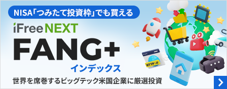 NISA「つみたて投資枠」でも買える　iFreeNEXT FANG+インデックス　世界を席巻するビッグテック米国企業に厳選投資