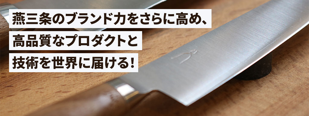 燕三条のブランド力をさらに高め、高品質なプロダクトと技術を世界に届ける！
