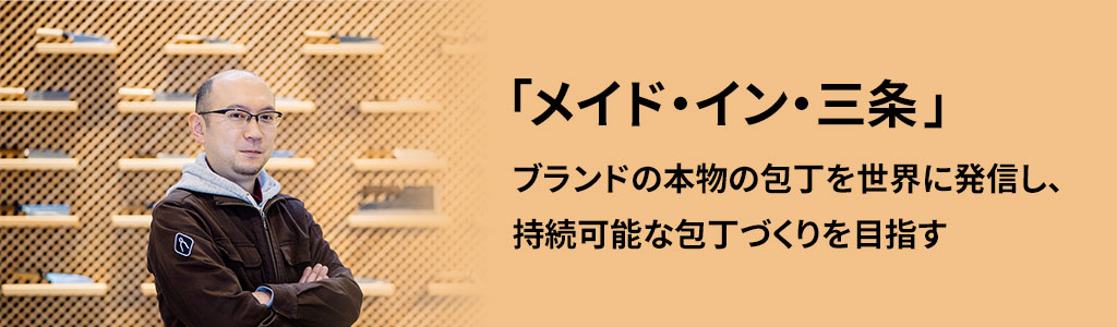 「メイド・イン・三条」ブランドの本物の包丁を世界に発信し、持続可能な包丁づくりを目指す