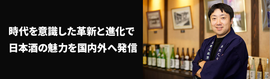 時代を意識した革新と進化で日本酒の魅力を国内外へ発信