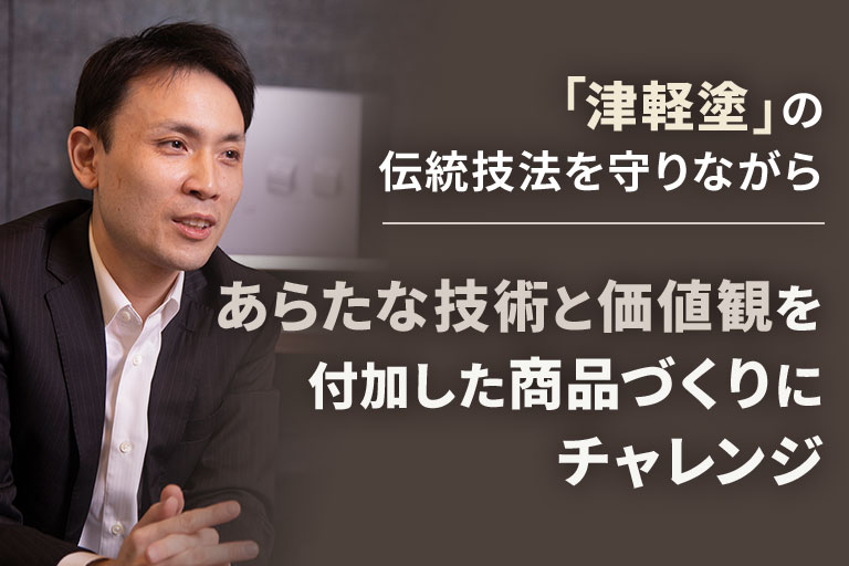 ストーリー｜弘前発 伝統を紡ぐクリエイティブなものづくり 津軽塗