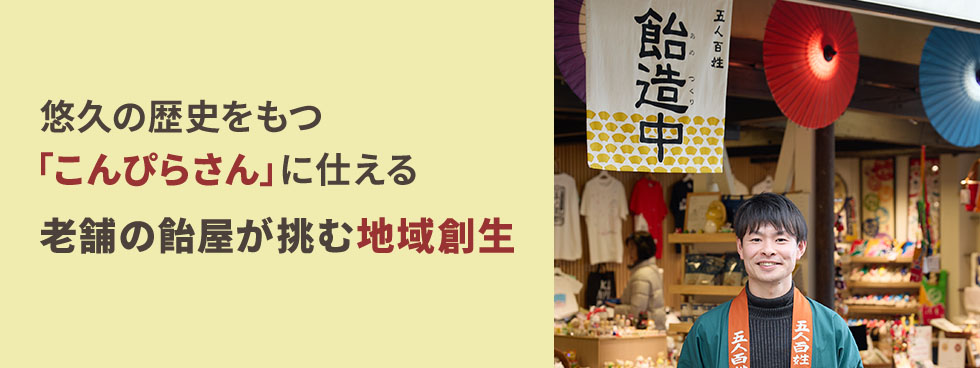 悠久の歴史をもつ「こんぴらさん」に仕える老舗の飴屋が挑む地域創生